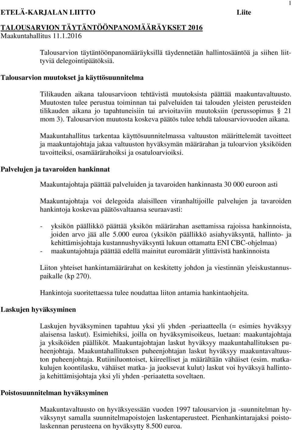 Muutosten tulee perustua toiminnan tai palveluiden tai talouden yleisten perusteiden tilikauden aikana jo tapahtuneisiin tai arvioitaviin muutoksiin (perussopimus 21 mom 3).