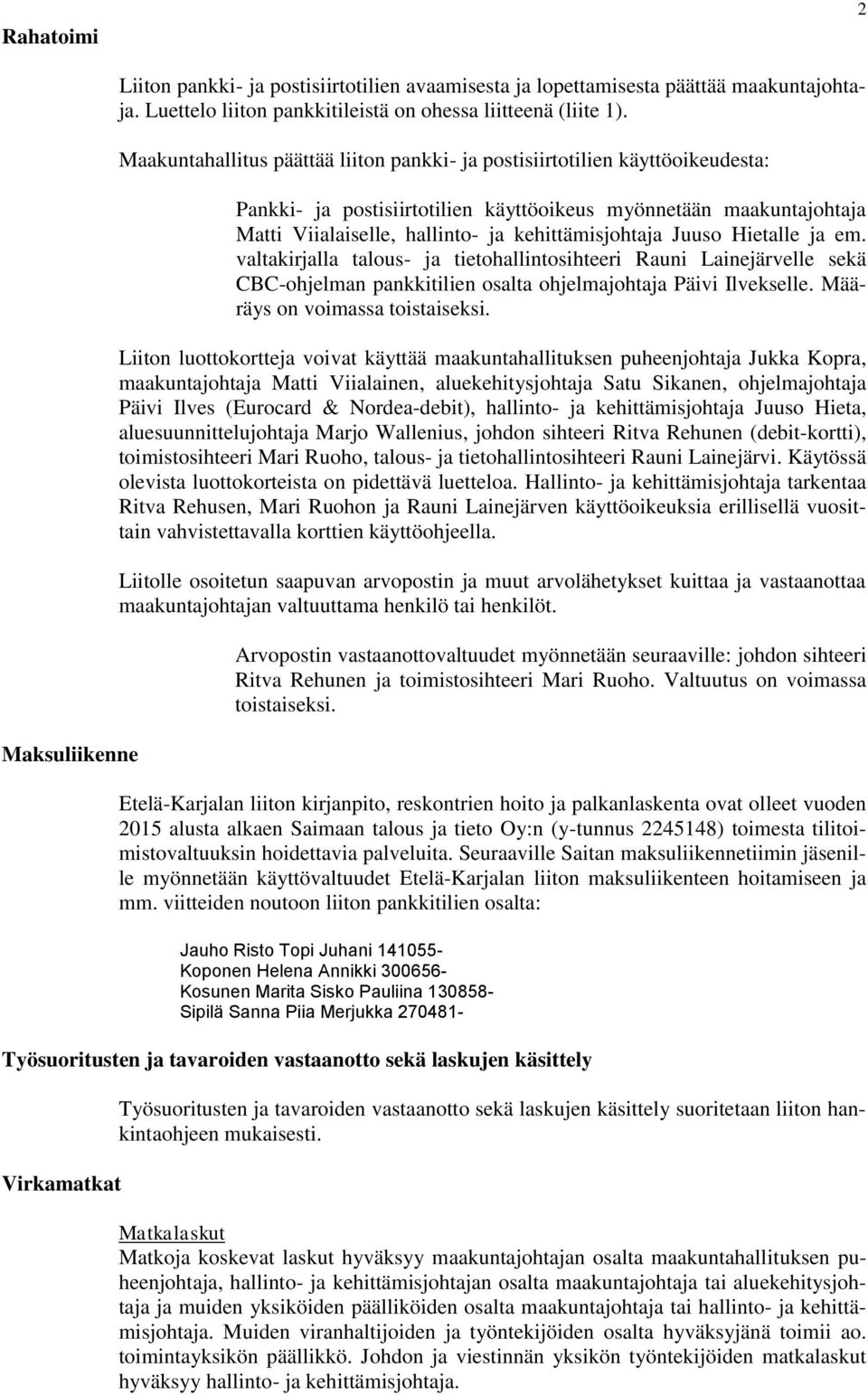 Juuso Hietalle ja em. valtakirjalla talous- ja tietohallintosihteeri Rauni Lainejärvelle sekä CBC-ohjelman pankkitilien osalta ohjelmajohtaja Päivi Ilvekselle. Määräys on voimassa toistaiseksi.
