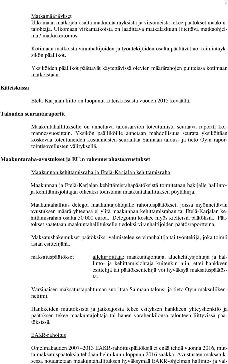 3 Käteiskassa Etelä-Karjalan liitto on luopunut käteiskassasta vuoden 2015 keväällä.