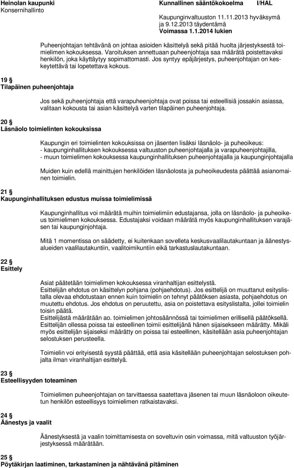 Varoituksen annettuaan puheenjohja saa määrätä poistetvaksi henkilön, joka käyttäytyy sopimattomasti. Jos syntyy epäjärjestys, puheenjohjan on keskeytettävä i lopetetva kokous.