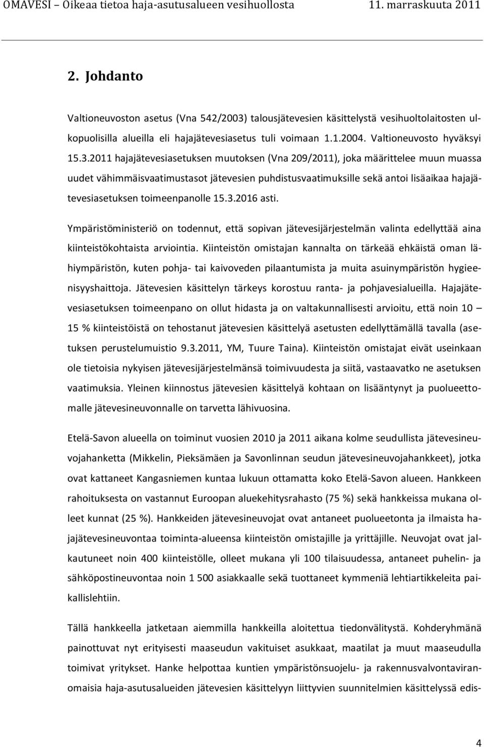 2011 hajajätevesiasetuksen muutoksen (Vna 209/2011), joka määrittelee muun muassa uudet vähimmäisvaatimustasot jätevesien puhdistusvaatimuksille sekä antoi lisäaikaa hajajätevesiasetuksen