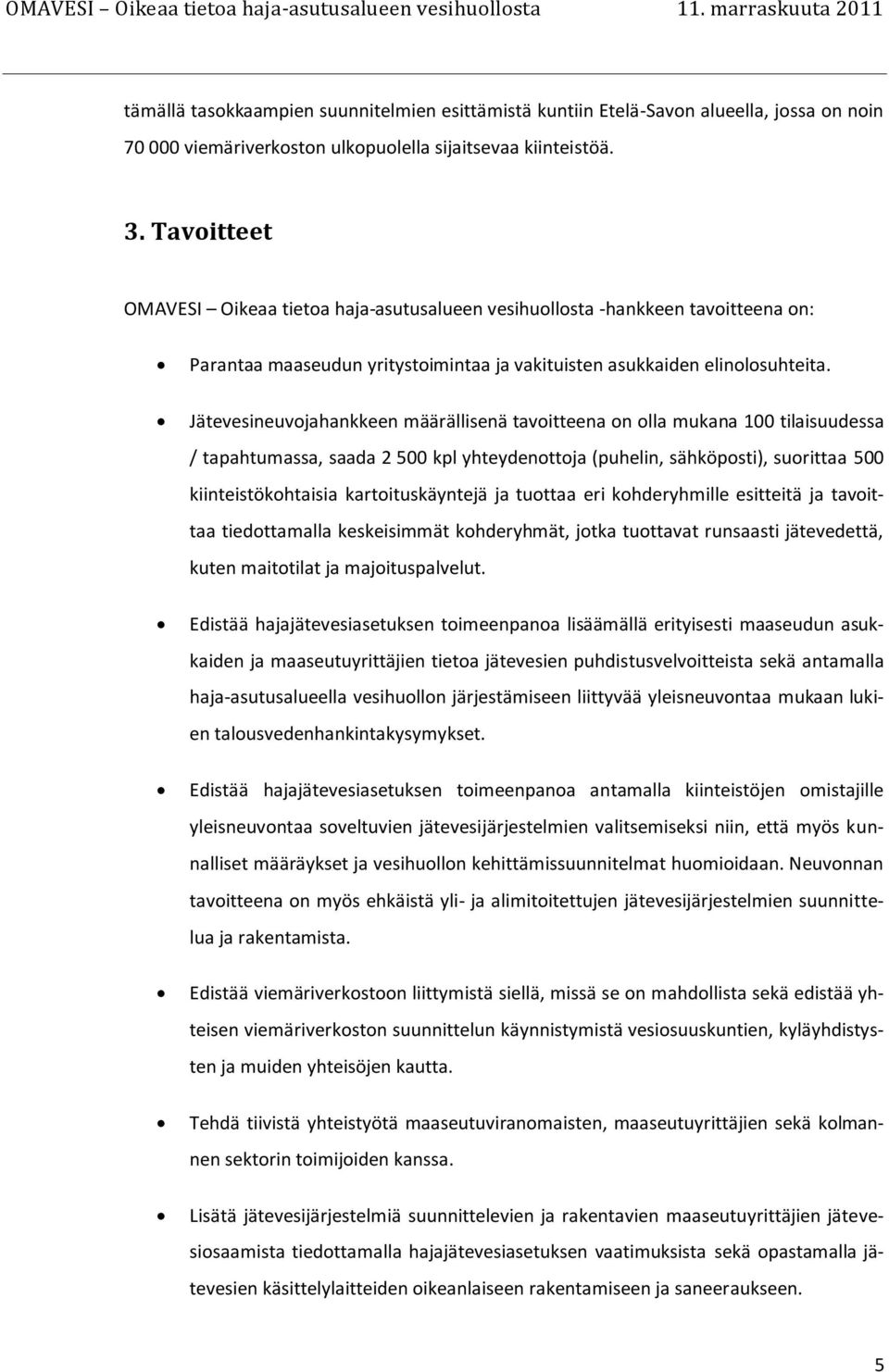 Jätevesineuvojahankkeen määrällisenä tavoitteena on olla mukana 100 tilaisuudessa / tapahtumassa, saada 2 500 kpl yhteydenottoja (puhelin, sähköposti), suorittaa 500 kiinteistökohtaisia