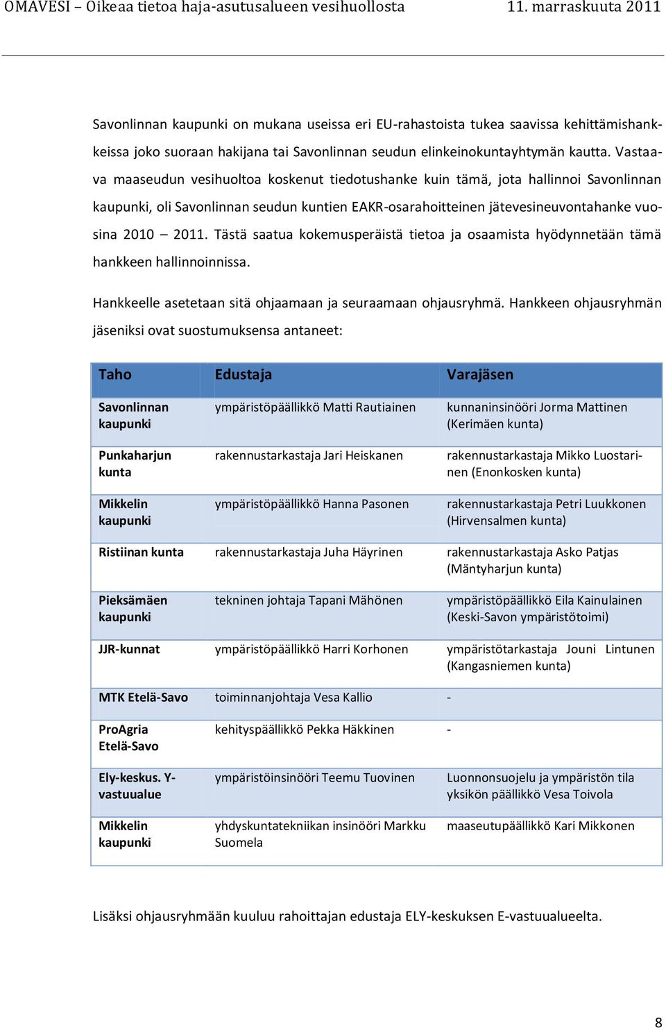 Tästä saatua kokemusperäistä tietoa ja osaamista hyödynnetään tämä hankkeen hallinnoinnissa. Hankkeelle asetetaan sitä ohjaamaan ja seuraamaan ohjausryhmä.