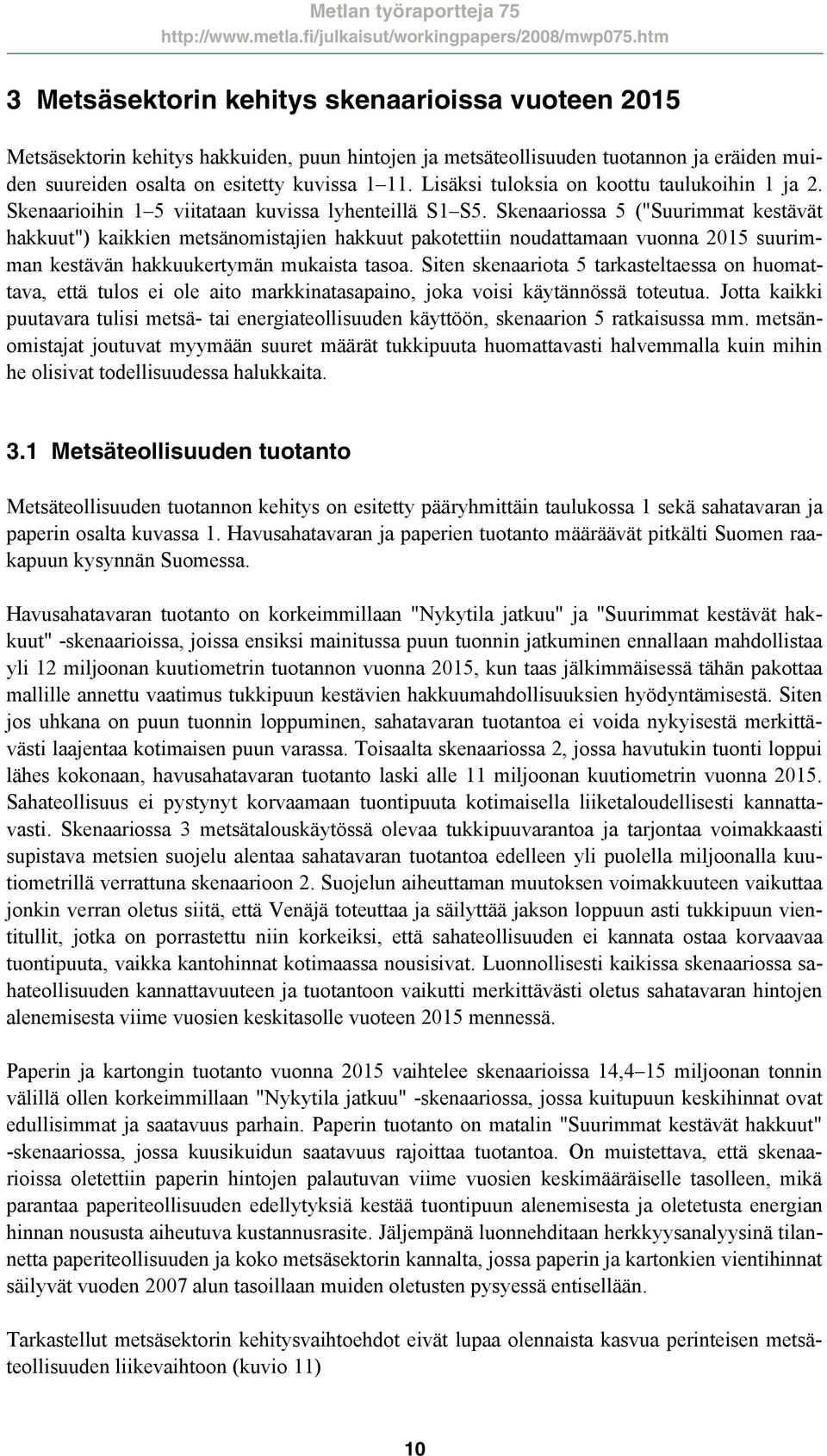 Skenaariossa 5 ("Suurimmat kestävät hakkuut") kaikkien metsänomistajien hakkuut pakotettiin noudattamaan vuonna 215 suurimman kestävän hakkuukertymän mukaista tasoa.