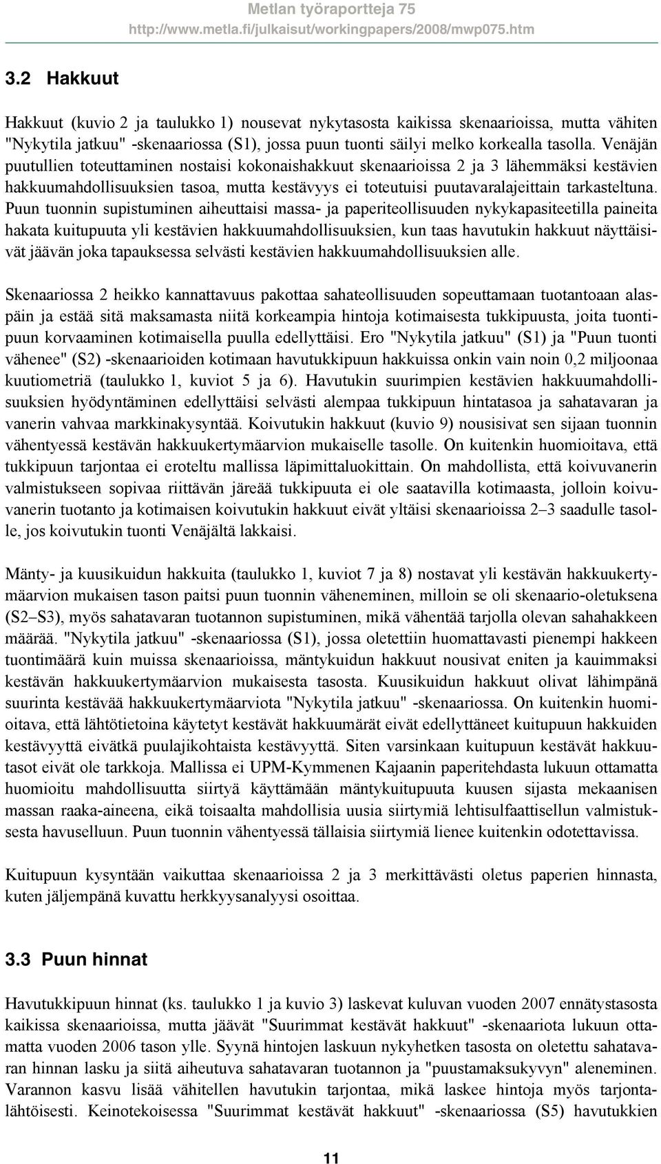 Puun tuonnin supistuminen aiheuttaisi massa- ja paperiteollisuuden nykykapasiteetilla paineita hakata kuitupuuta yli kestävien hakkuumahdollisuuksien, kun taas havutukin hakkuut näyttäisivät jäävän