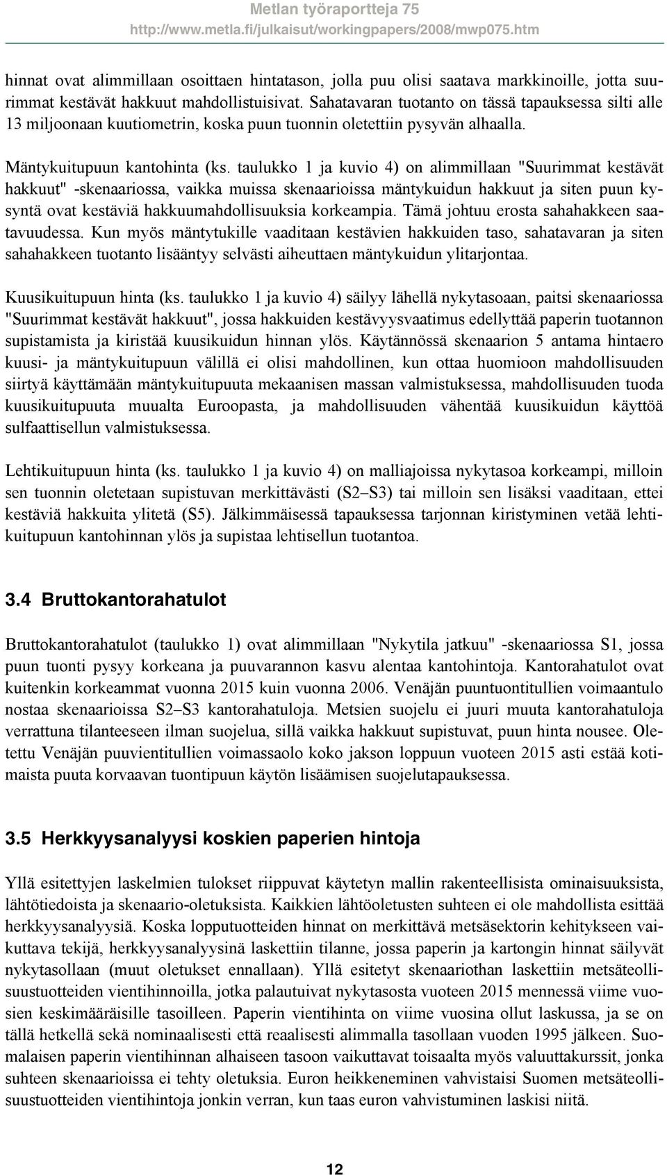 taulukko 1 ja kuvio 4) on alimmillaan "Suurimmat kestävät hakkuut" -skenaariossa, vaikka muissa skenaarioissa mäntykuidun hakkuut ja siten puun kysyntä ovat kestäviä hakkuumahdollisuuksia korkeampia.