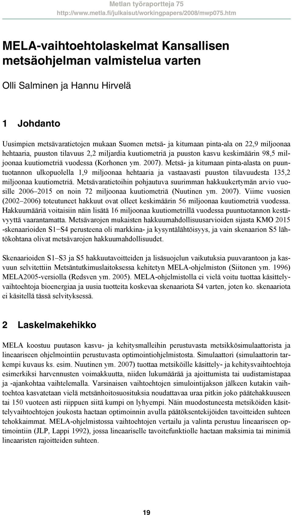 Metsä- ja kitumaan pinta-alasta on puuntuotannon ulkopuolella 1,9 miljoonaa hehtaaria ja vastaavasti puuston tilavuudesta 135,2 miljoonaa kuutiometriä.