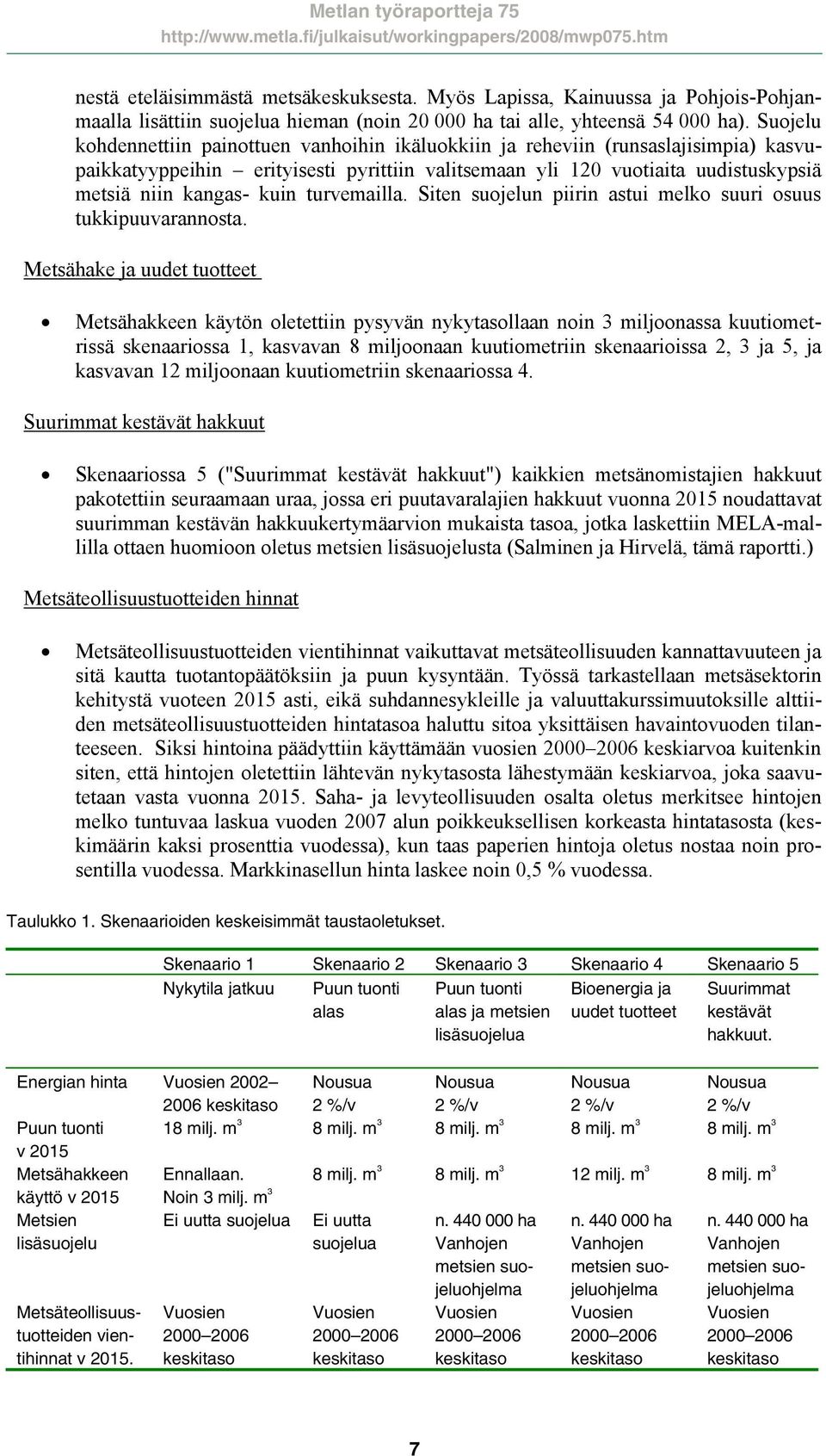 turvemailla. Siten suojelun piirin astui melko suuri osuus tukkipuuvarannosta.