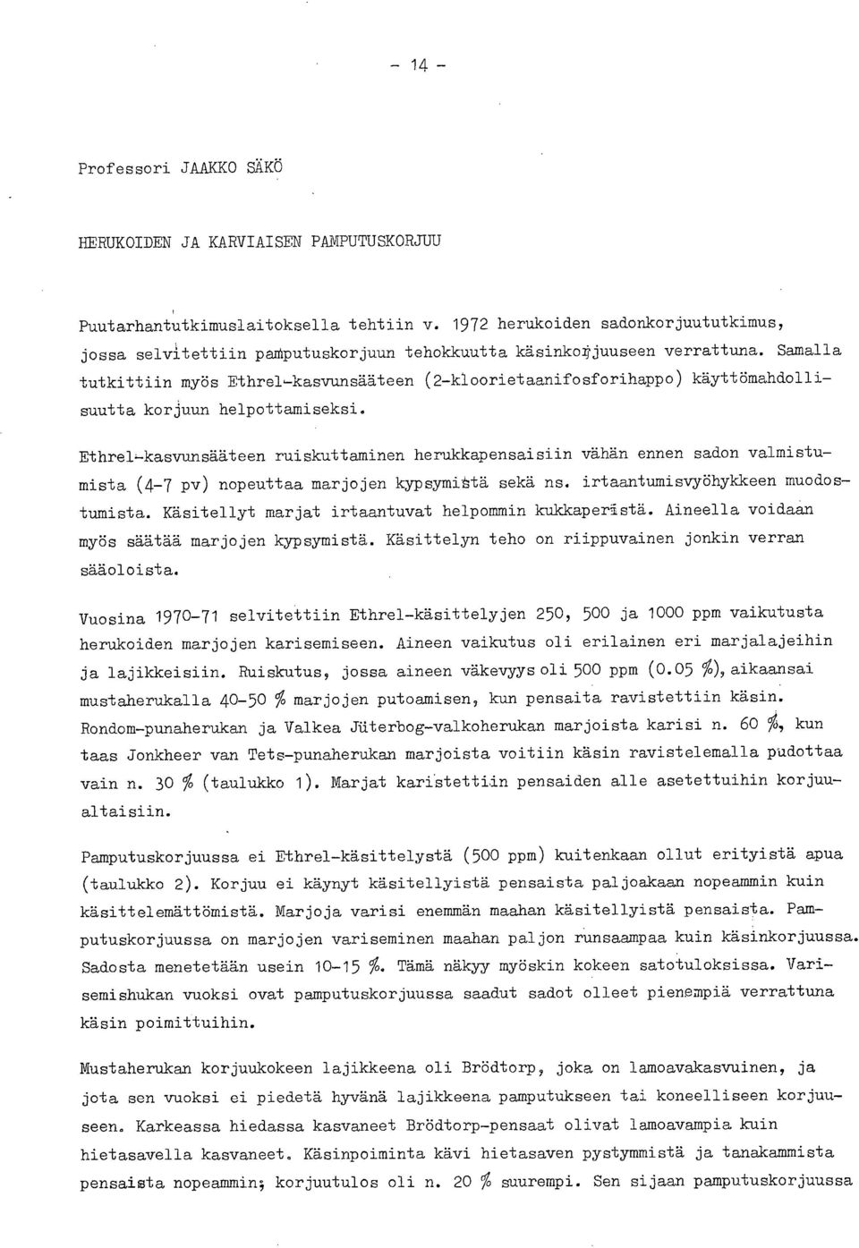 Samalla tutkittiin myös Ethrel-kasvunsääteen (2-kloorietaanifosforihappo) käyttömahdollisuutta korjuun helpottamiseksi. Ethrel.-kasvunsääteen ruiskuttaminen herukkapensaisiin vähän ennen sadon valmistumista (4-7 pv) nopeuttaa marjojen kypsymittä sekä ns.