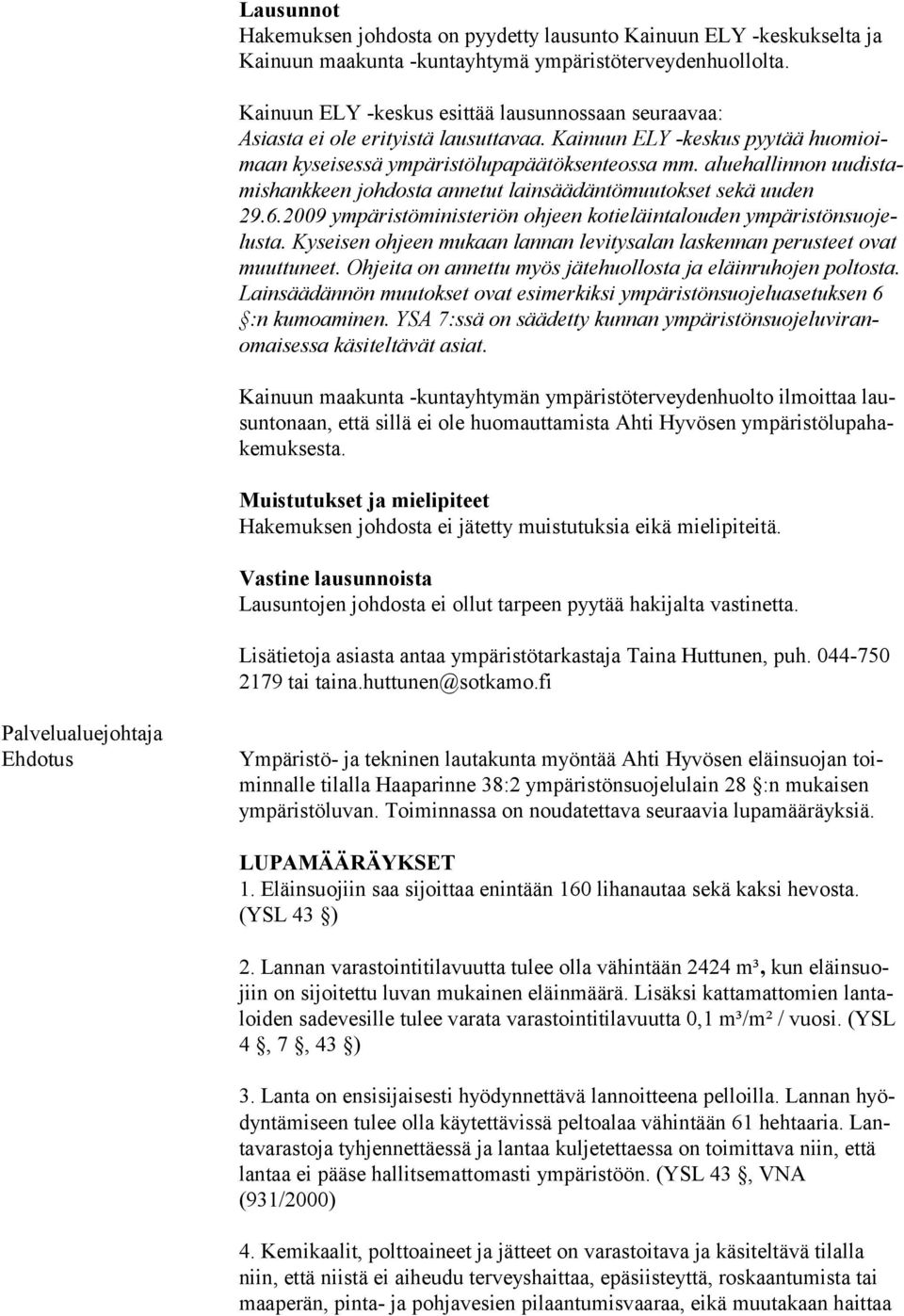 aluehallinnon uudistamishankkeen johdosta annetut lainsäädäntömuutokset sekä uuden 29.6.2009 ympäristöministeriön ohjeen kotieläintalouden ympäristönsuojelusta.