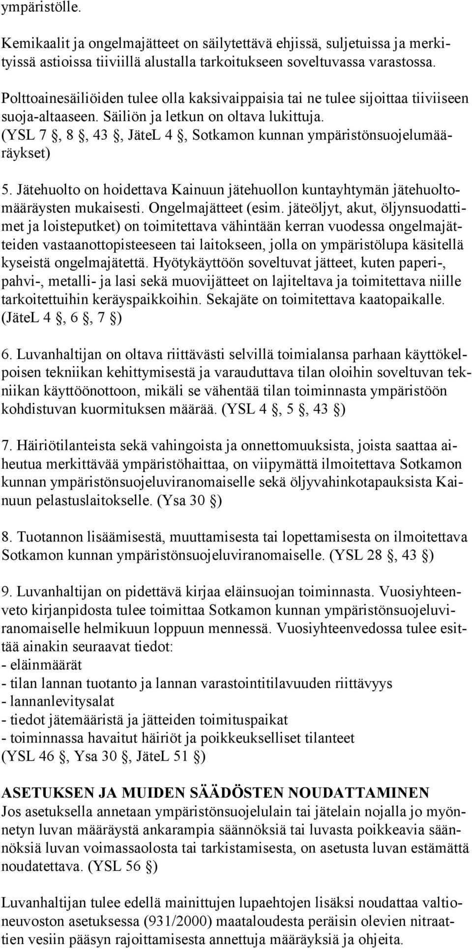 (YSL 7, 8, 43, JäteL 4, Sotkamon kunnan ympäristönsuojelumääräykset) 5. Jätehuolto on hoidettava Kainuun jätehuollon kuntayhtymän jätehuoltomääräysten mukaisesti. Ongelmajätteet (esim.