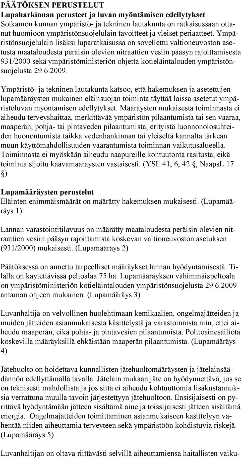 Ympäris tön suojelu lain lisäksi luparatkaisussa on sovellettu valtioneuvoston asetusta maatalou desta pe räisin olevien nitraattien vesiin pääsyn rajoittamisesta 931/2000 se kä ym päristöministeriön