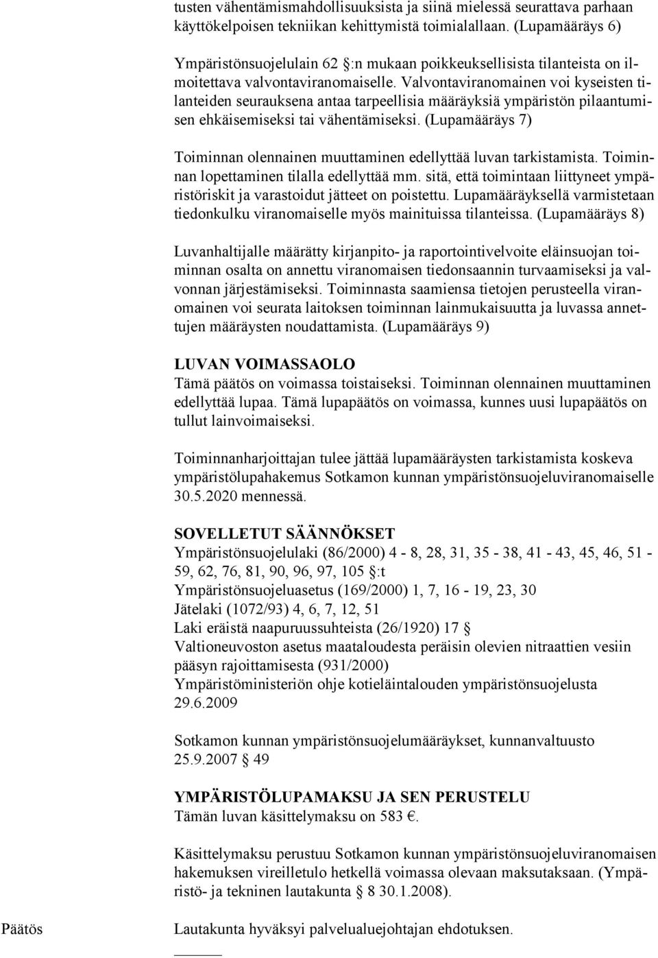 Valvontaviranomainen voi kyseisten tilan teiden seurauksena an taa tarpeellisia määräyksiä ympäristön pilaantumisen ehkäisemiseksi tai vä hentämiseksi.