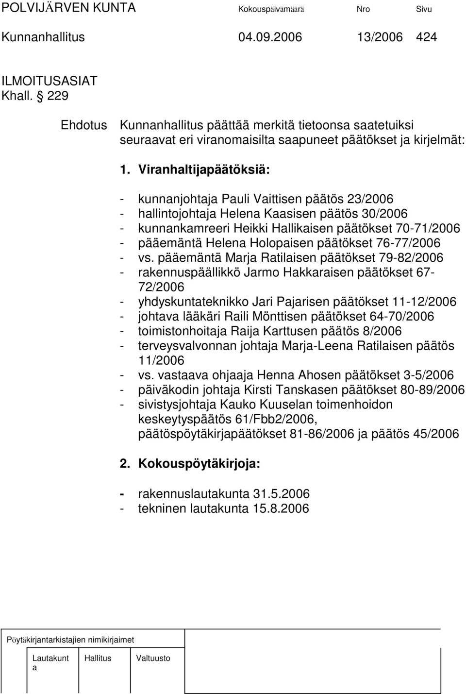 Virnhltijpäätöksiä: - kunnnjohtj Puli Vittisen päätös 23/2006 - hllintojohtj Helen Ksisen päätös 30/2006 - kunnnkmreeri Heikki Hllikisen päätökset 70-71/2006 - pääemäntä Helen Holopisen päätökset