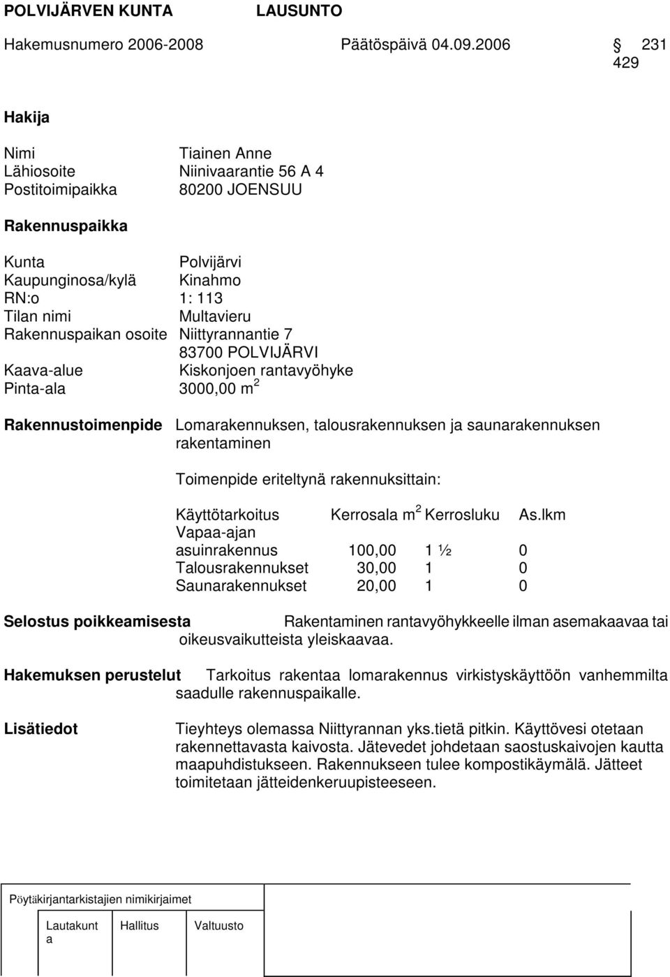 Niittyrnnntie 7 83700 POLVIJÄRVI Kv-lue Kiskonjoen rntvyöhyke Pint-l 3000,00 m 2 Rkennustoimenpide Lomrkennuksen, tlousrkennuksen j sunrkennuksen rkentminen Toimenpide eriteltynä rkennuksittin: