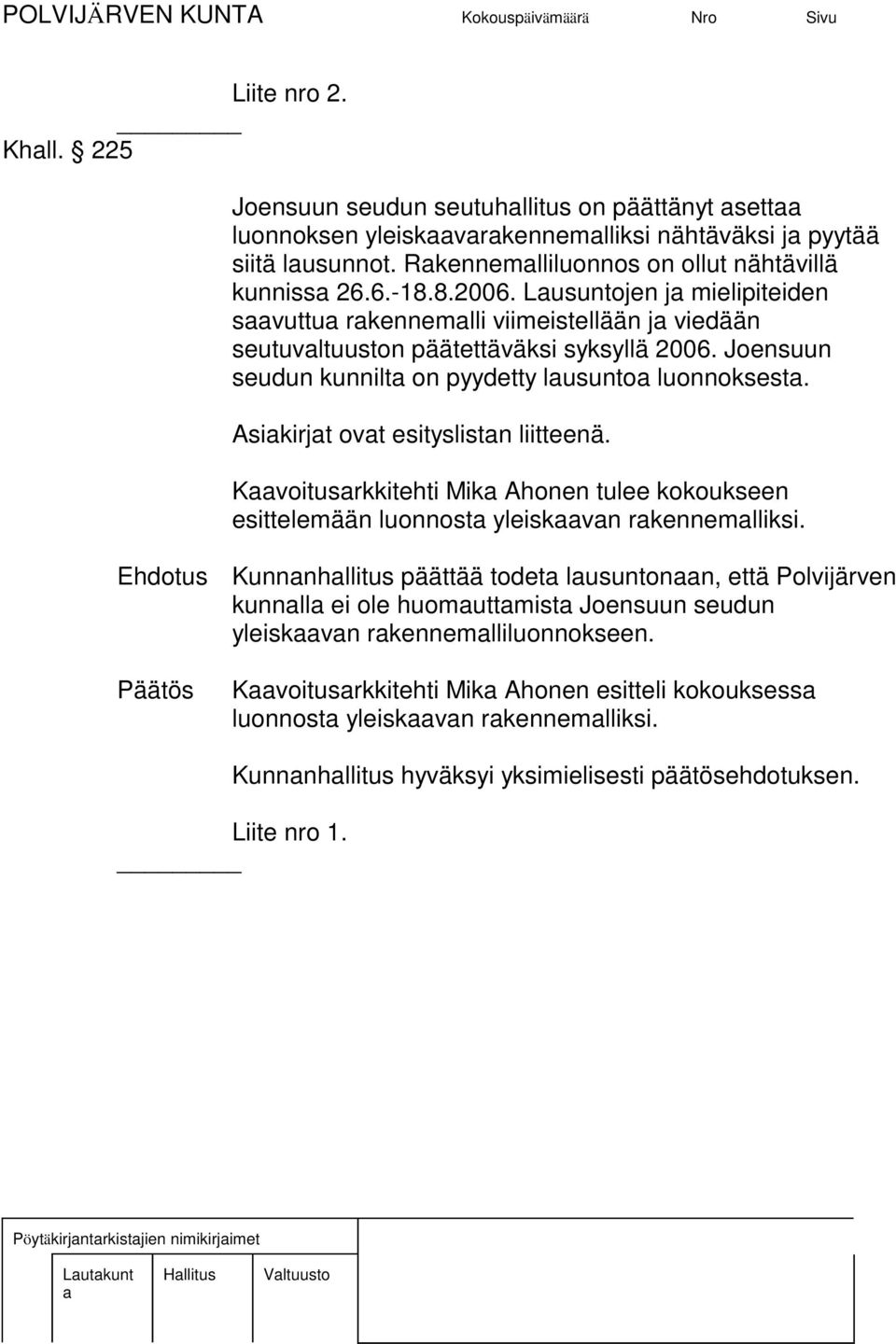 Joensuun seudun kunnilt on pyydetty lusunto luonnoksest. Asikirjt ovt esityslistn liitteenä. Kvoitusrkkitehti Mik Ahonen tulee kokoukseen esittelemään luonnost yleiskvn rkennemlliksi.