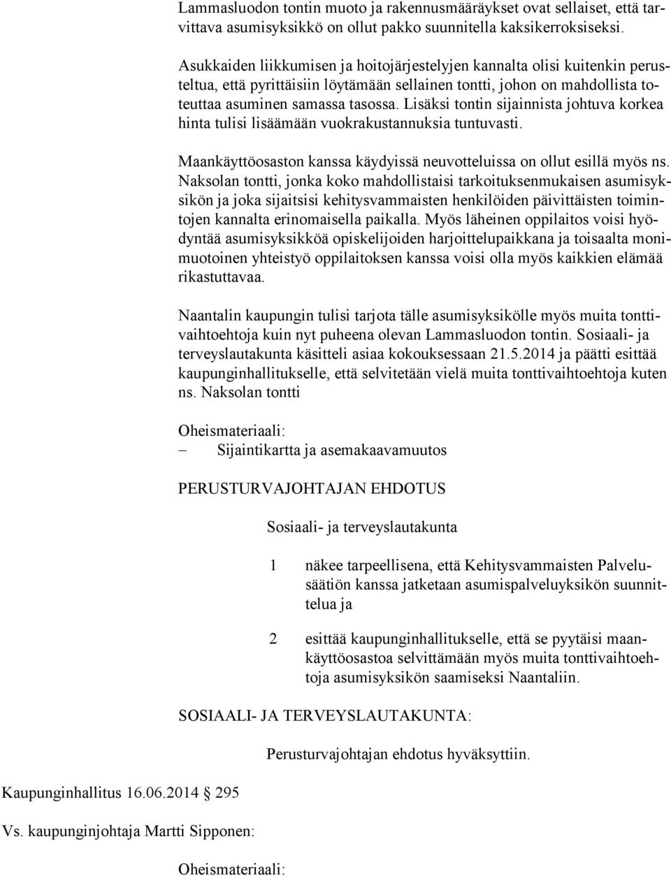 Asukkaiden liikkumisen ja hoitojärjestelyjen kannalta olisi kuitenkin perusteltua, että py rittäisiin löytä mään sellainen tontti, johon on mahdollista toteuttaa asuminen samassa ta sossa.