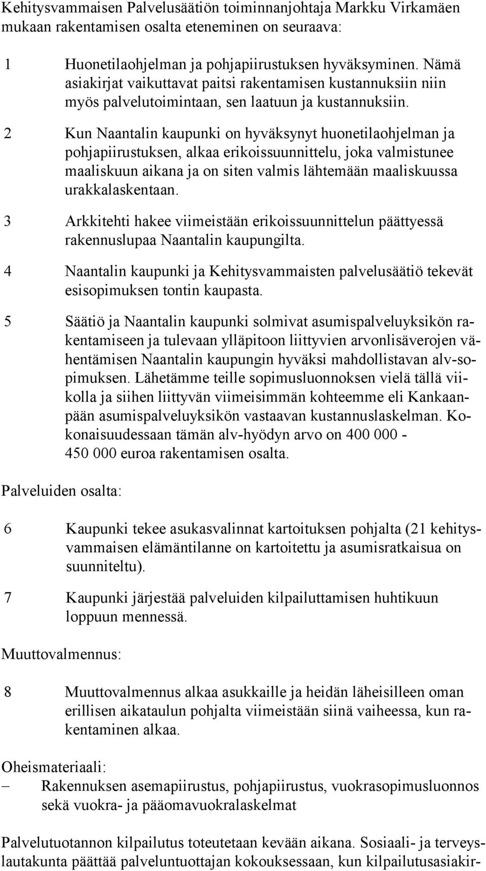 2 Kun Naantalin kaupunki on hyväksynyt huonetilaohjelman ja pohjapiirustuksen, alkaa erikoissuunnittelu, joka valmistunee maaliskuun aikana ja on siten valmis lähtemään maaliskuussa urakkalaskentaan.