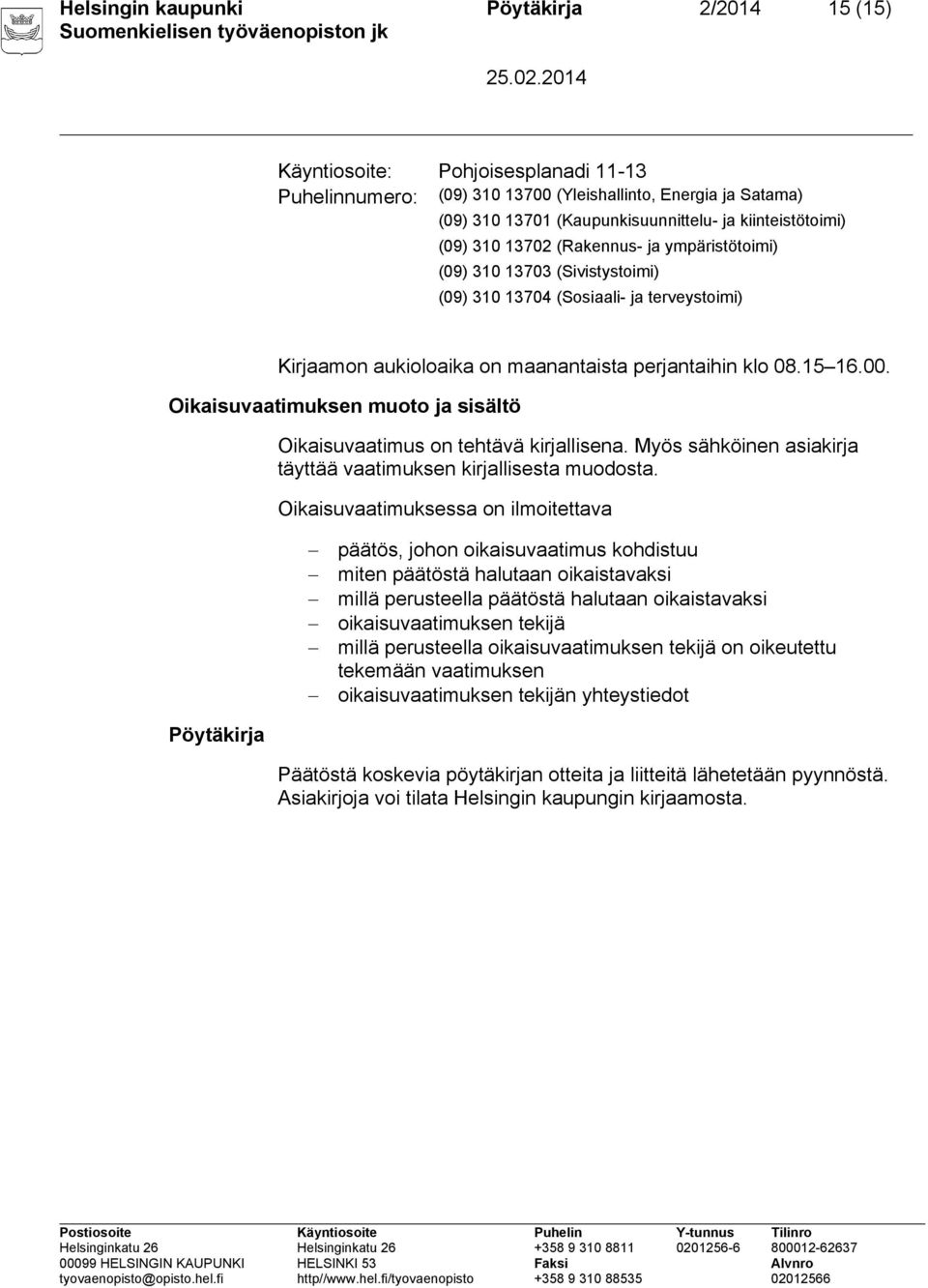 00. Oikaisuvaatimuksen muoto ja sisältö Oikaisuvaatimus on tehtävä kirjallisena. Myös sähköinen asiakirja täyttää vaatimuksen kirjallisesta muodosta.