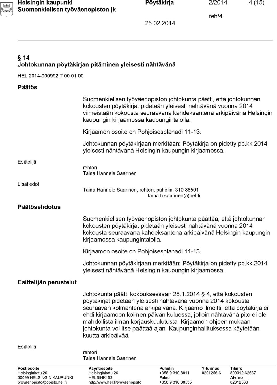 Kirjaamon osoite on Pohjoisesplanadi 11-13. Johtokunnan pöytäkirjaan merkitään: Pöytäkirja on pidetty pp.kk.2014 yleisesti nähtävänä Helsingin kaupungin kirjaamossa.,, puhelin: 310 88501 taina.h.saarinen(a)hel.