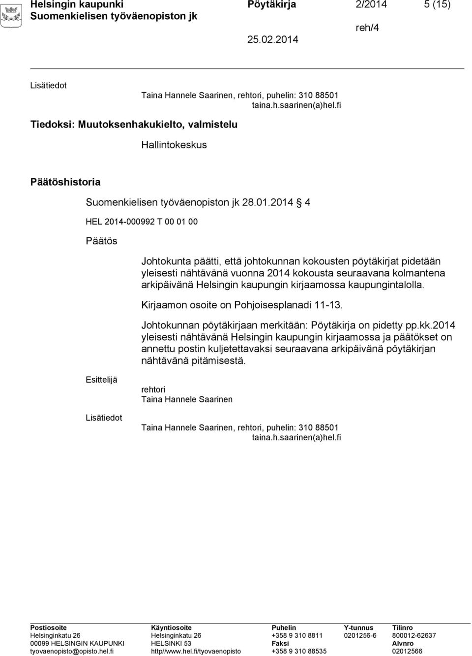 taina.h.saarinen(a)hel.fi Tiedoksi: Muutoksenhakukielto, valmistelu Hallintokeskus Päätöshistoria 28.01.