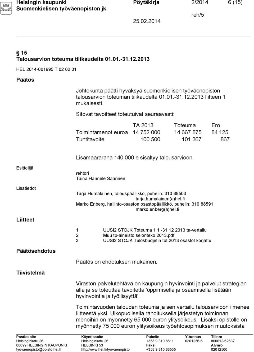 Sitovat tavoitteet toteutuivat seuraavasti: TA 2013 Toteuma Ero Toimintamenot euroa 14 752 000 14 667 875 84 125 Tuntitavoite 100 500 101 367 867 Lisämääräraha 140 000 e sisältyy talousarvioon.