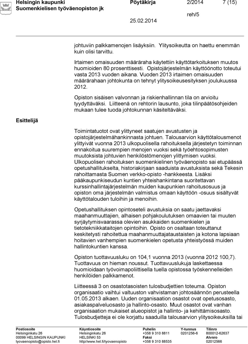 Vuoden 2013 irtaimen omaisuuden määrärahaan johtokunta on tehnyt ylitysoikeusesityksen joulukuussa 2012. Opiston sisäisen valvonnan ja riskienhallinnan tila on arvioitu tyydyttäväksi.