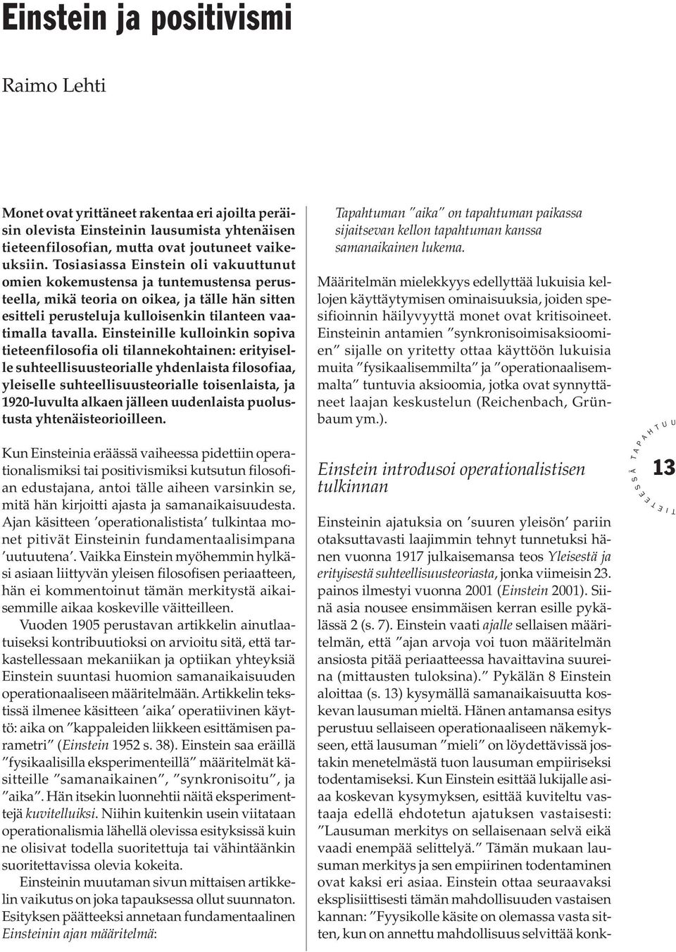 insteinille kulloinkin sopiva tieteenfilosofia oli tilannekohtainen: erityiselle suhteellisuusteorialle yhdenlaista filosofiaa, yleiselle suhteellisuusteorialle toisenlaista, ja 1920-luvulta alkaen