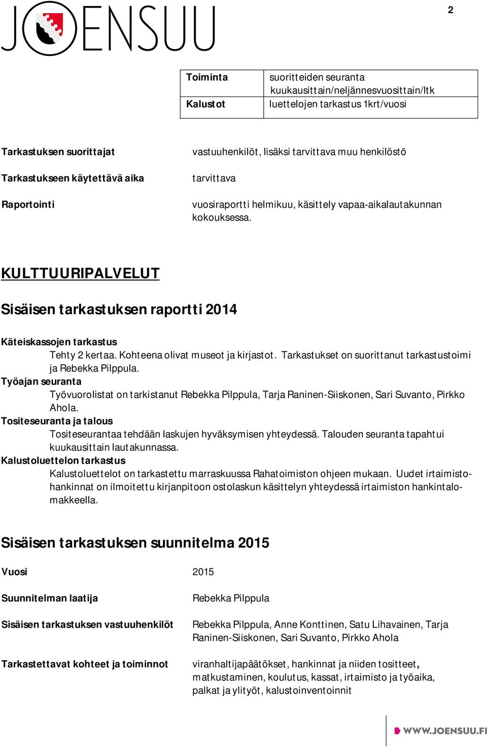 Tositeseurantaa tehdään laskujen hyväksymisen yhteydessä. Talouden seuranta tapahtui Kalustoluettelot on tarkastettu marraskuussa Rahatoimiston ohjeen mukaan.