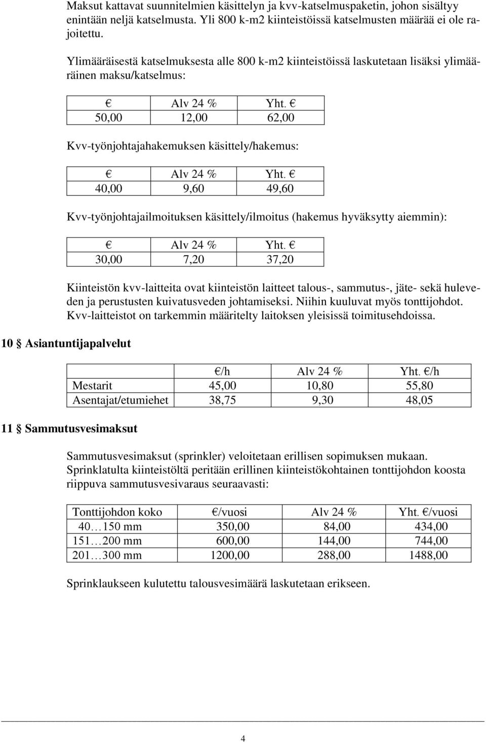 Kvv-työnjohtajailmoituksen käsittely/ilmoitus (hakemus hyväksytty aiemmin): 30,00 7,20 37,20 Kiinteistön kvv-laitteita ovat kiinteistön laitteet talous-, sammutus-, jäte- sekä huleveden ja