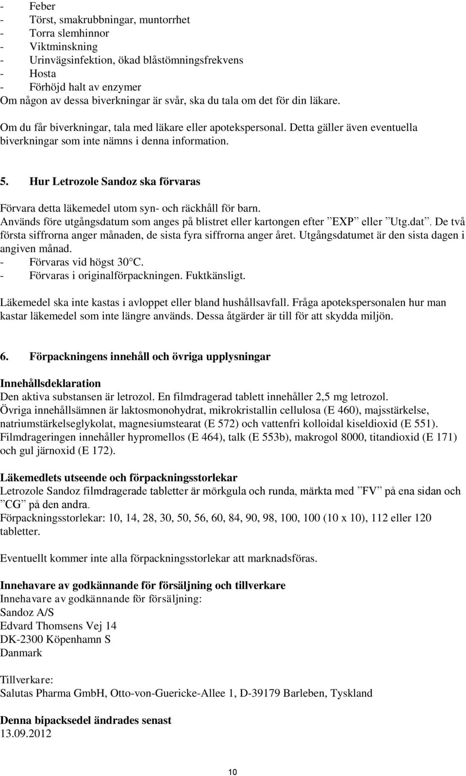 Hur Letrozole Sandoz ska förvaras Förvara detta läkemedel utom syn- och räckhåll för barn. Används före utgångsdatum som anges på blistret eller kartongen efter EXP eller Utg.dat. De två första siffrorna anger månaden, de sista fyra siffrorna anger året.