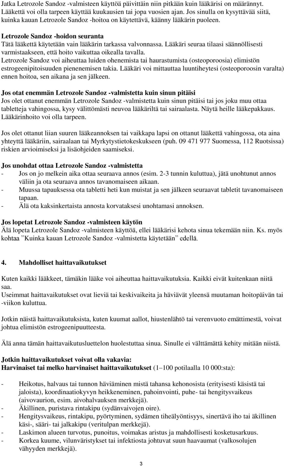 Letrozole Sandoz -hoidon seuranta Tätä lääkettä käytetään vain lääkärin tarkassa valvonnassa. Lääkäri seuraa tilaasi säännöllisesti varmistaakseen, että hoito vaikuttaa oikealla tavalla.