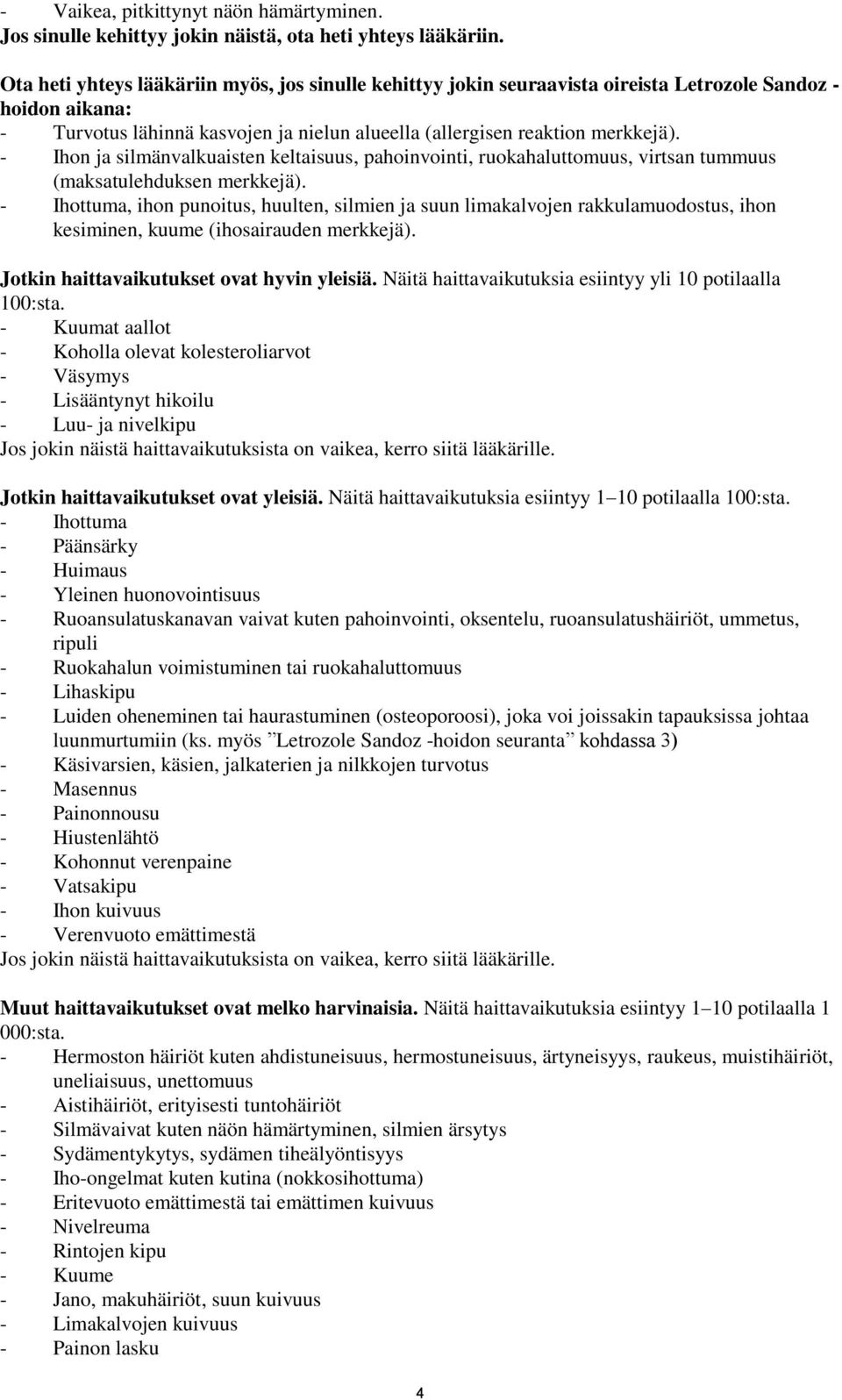 - Ihon ja silmänvalkuaisten keltaisuus, pahoinvointi, ruokahaluttomuus, virtsan tummuus (maksatulehduksen merkkejä).