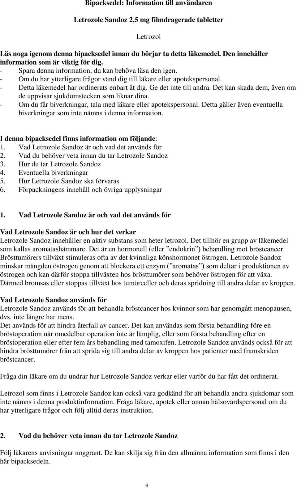 - Detta läkemedel har ordinerats enbart åt dig. Ge det inte till andra. Det kan skada dem, även om de uppvisar sjukdomstecken som liknar dina.