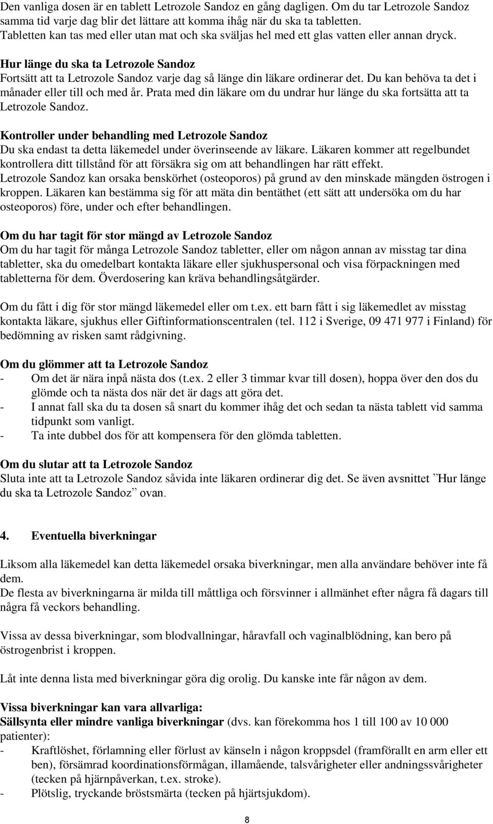 Hur länge du ska ta Letrozole Sandoz Fortsätt att ta Letrozole Sandoz varje dag så länge din läkare ordinerar det. Du kan behöva ta det i månader eller till och med år.