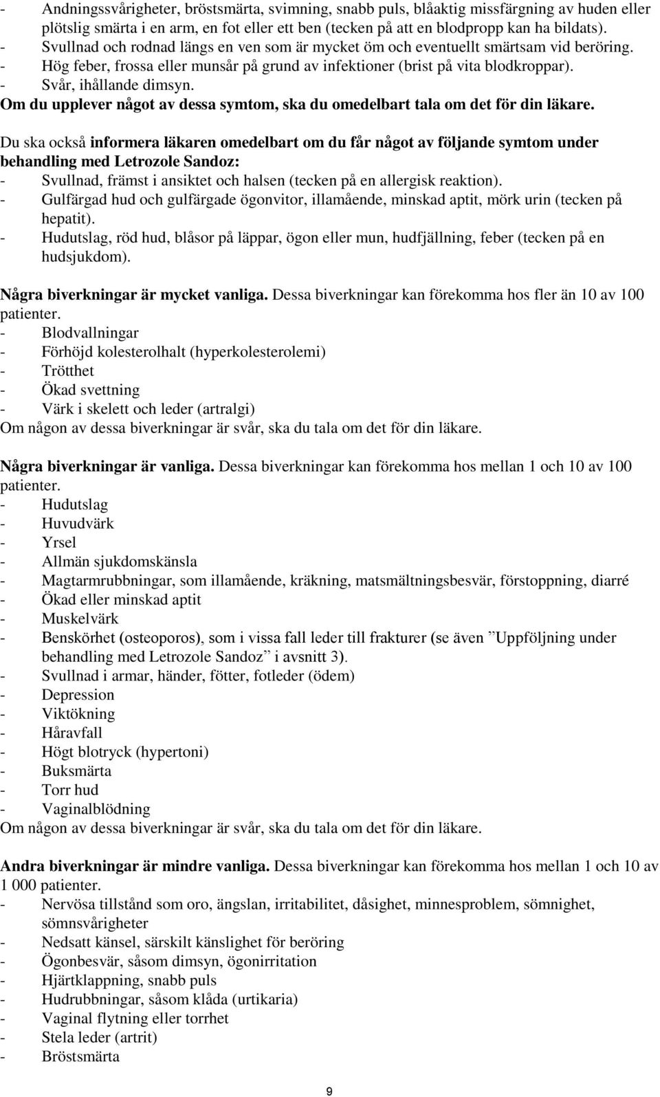 - Svår, ihållande dimsyn. Om du upplever något av dessa symtom, ska du omedelbart tala om det för din läkare.