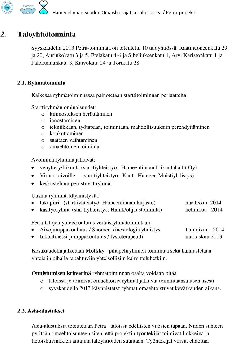 Ryhmätoiminta Kaikessa ryhmätoiminnassa painotetaan starttitoiminnan periaatteita: Starttiryhmän ominaisuudet: o kiinnostuksen herättäminen o innostaminen o tekniikkaan, työtapaan, toimintaan,