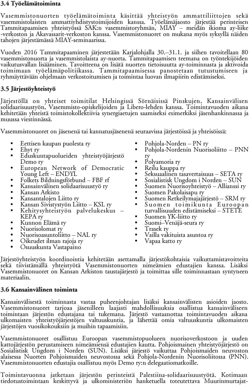 Vasemmistonuoret on mukana myös syksyllä näiden tahojen järjestämässä MIAY-seminaarissa. Vuoden 2016 Tammitapaaminen järjestetään Karjalohjalla 30. 31.1. ja siihen tavoitellaan 80 vasemmistonuorta ja vasemmistolaista ay-nuorta.