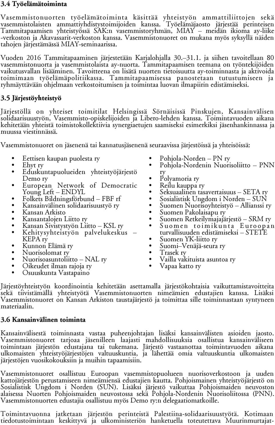 Vasemmistonuoret on mukana myös syksyllä näiden tahojen järjestämässä MIAY-seminaarissa. Vuoden 2016 Tammitapaaminen järjestetään Karjalohjalla 30. 31.1. ja siihen tavoitellaan 80 vasemmistonuorta ja vasemmistolaista ay-nuorta.