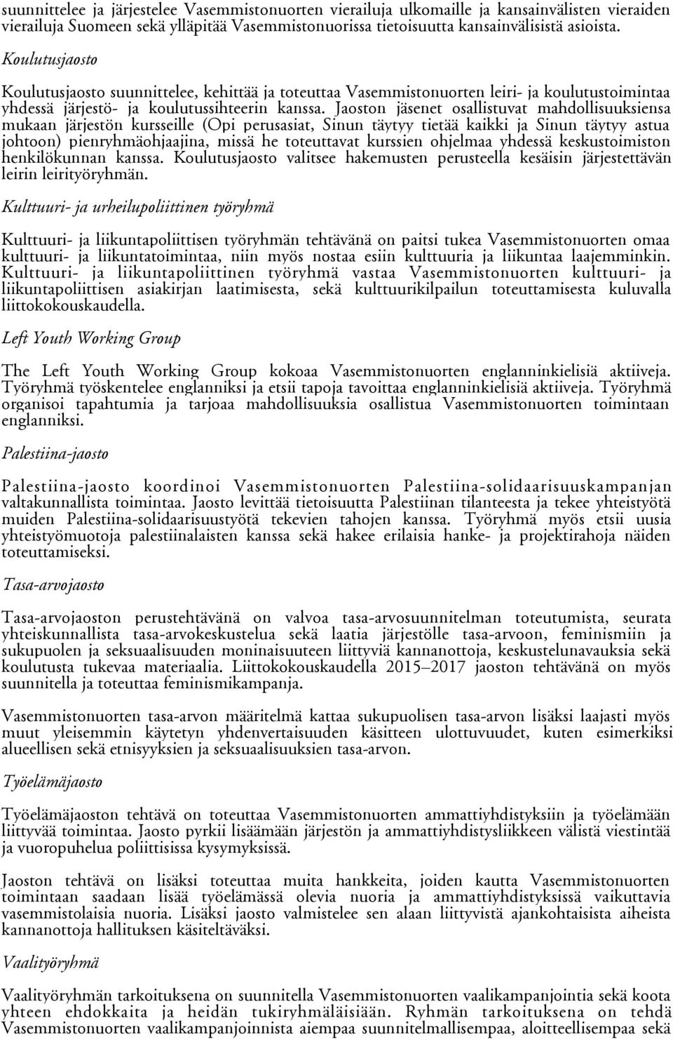 Jaoston jäsenet osallistuvat mahdollisuuksiensa mukaan järjestön kursseille (Opi perusasiat, Sinun täytyy tietää kaikki ja Sinun täytyy astua johtoon) pienryhmäohjaajina, missä he toteuttavat