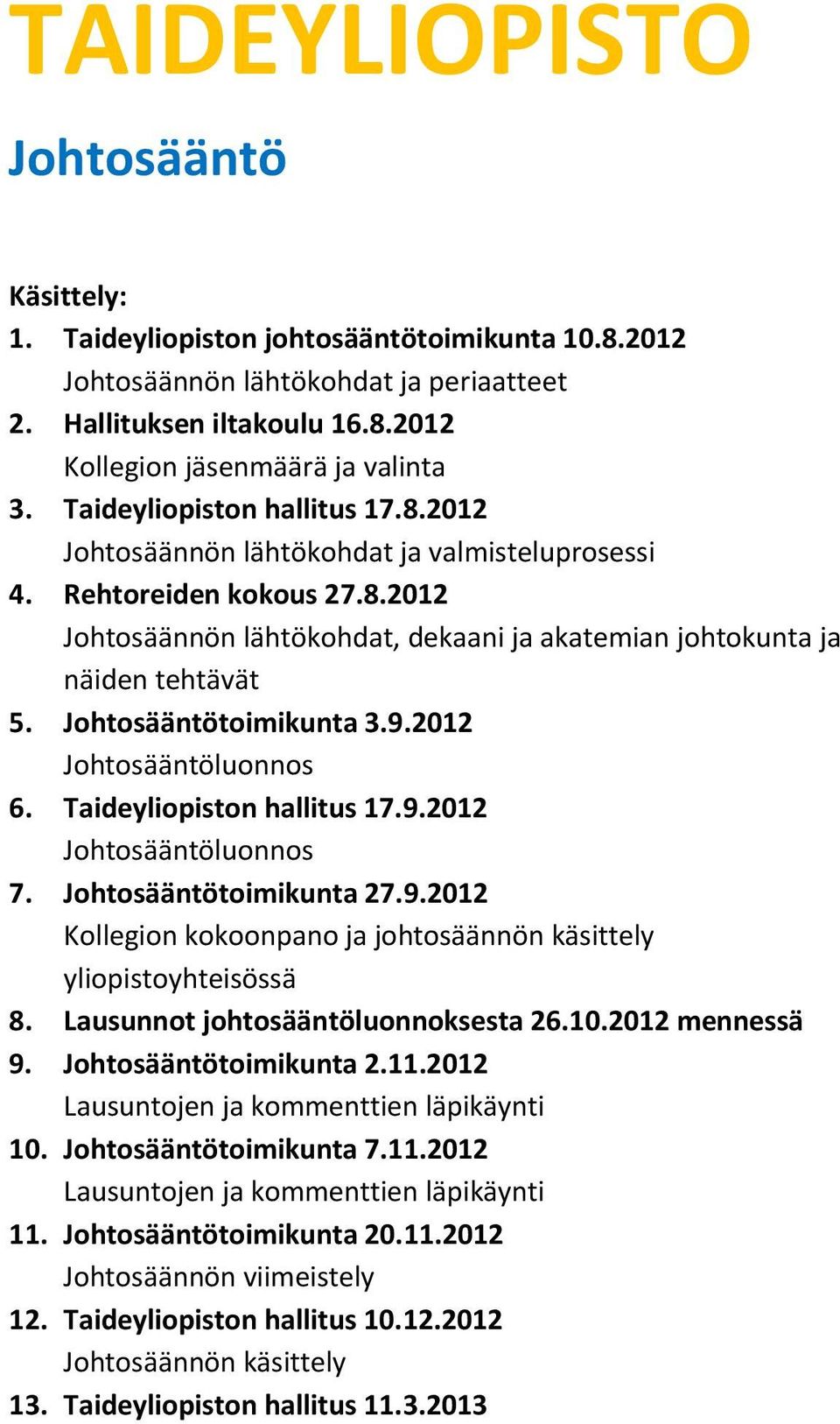 Johtosääntötoimikunta 3.9.2012 Johtosääntöluonnos 6. Taideyliopiston hallitus 17.9.2012 Johtosääntöluonnos 7. Johtosääntötoimikunta 27.9.2012 Kollegion kokoonpano ja johtosäännön käsittely yliopistoyhteisössä 8.