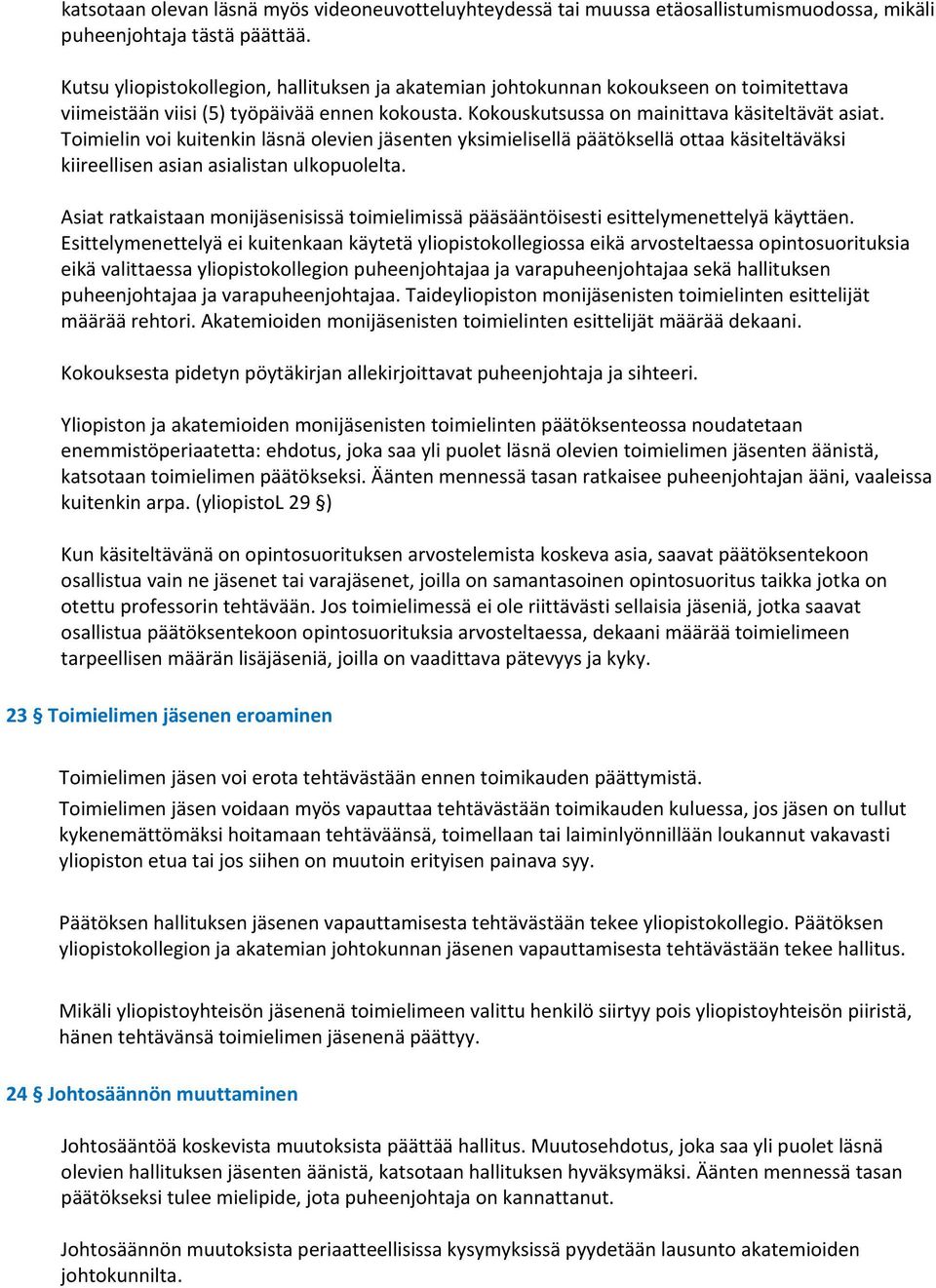 Toimielin voi kuitenkin läsnä olevien jäsenten yksimielisellä päätöksellä ottaa käsiteltäväksi kiireellisen asian asialistan ulkopuolelta.