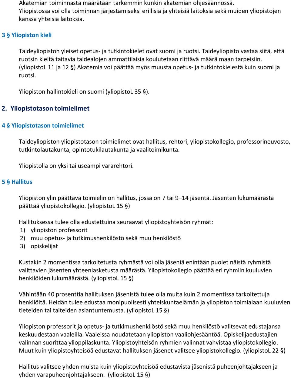 3 Yliopiston kieli Taideyliopiston yleiset opetus ja tutkintokielet ovat suomi ja ruotsi.