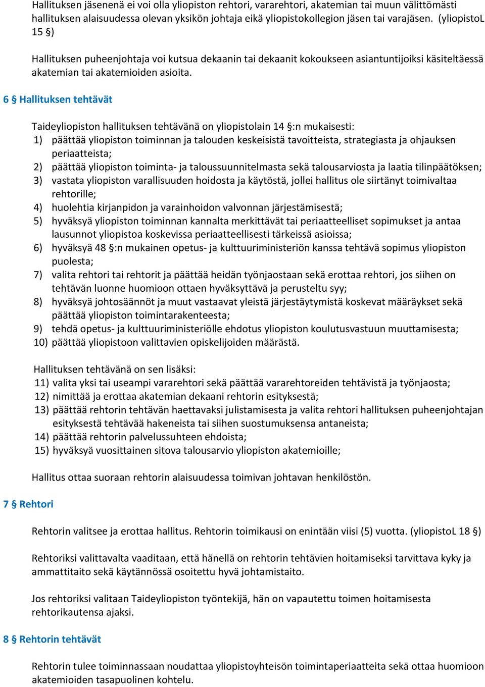 6 Hallituksen tehtävät 7 Rehtori Taideyliopiston hallituksen tehtävänä on yliopistolain 14 :n mukaisesti: 1) päättää yliopiston toiminnan ja talouden keskeisistä tavoitteista, strategiasta ja