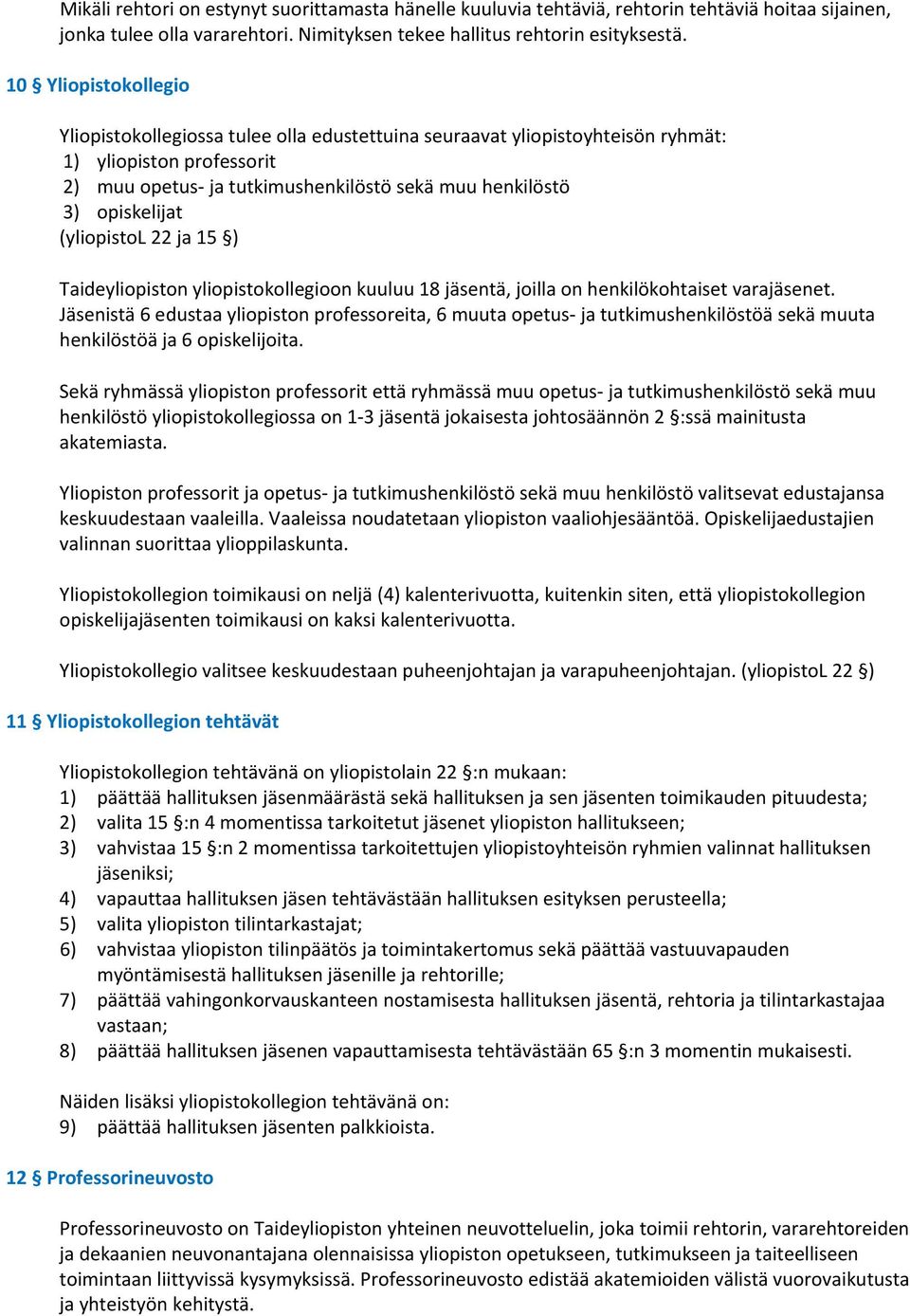 (yliopistol 22 ja 15 ) Taideyliopiston yliopistokollegioon kuuluu 18 jäsentä, joilla on henkilökohtaiset varajäsenet.