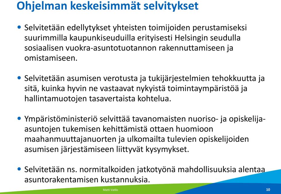 Selvitetään asumisen verotusta ja tukijärjestelmien tehokkuutta ja sitä, kuinka hyvin ne vastaavat nykyistä toimintaympäristöä ja hallintamuotojen tasavertaista kohtelua.