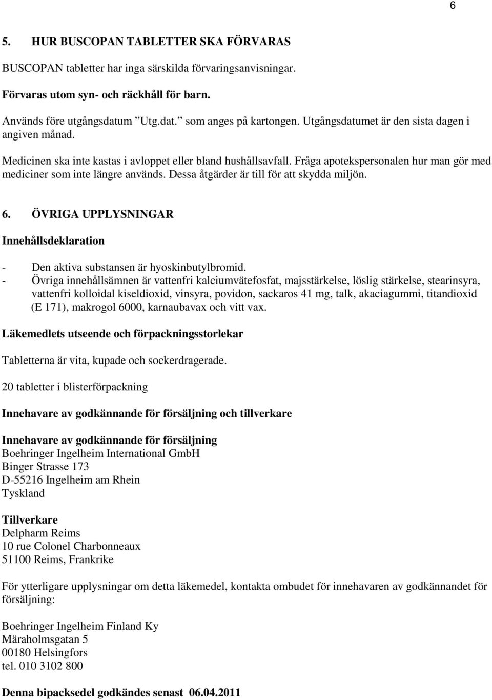 Dessa åtgärder är till för att skydda miljön. 6. ÖVRIGA UPPLYSNINGAR Innehållsdeklaration - Den aktiva substansen är hyoskinbutylbromid.