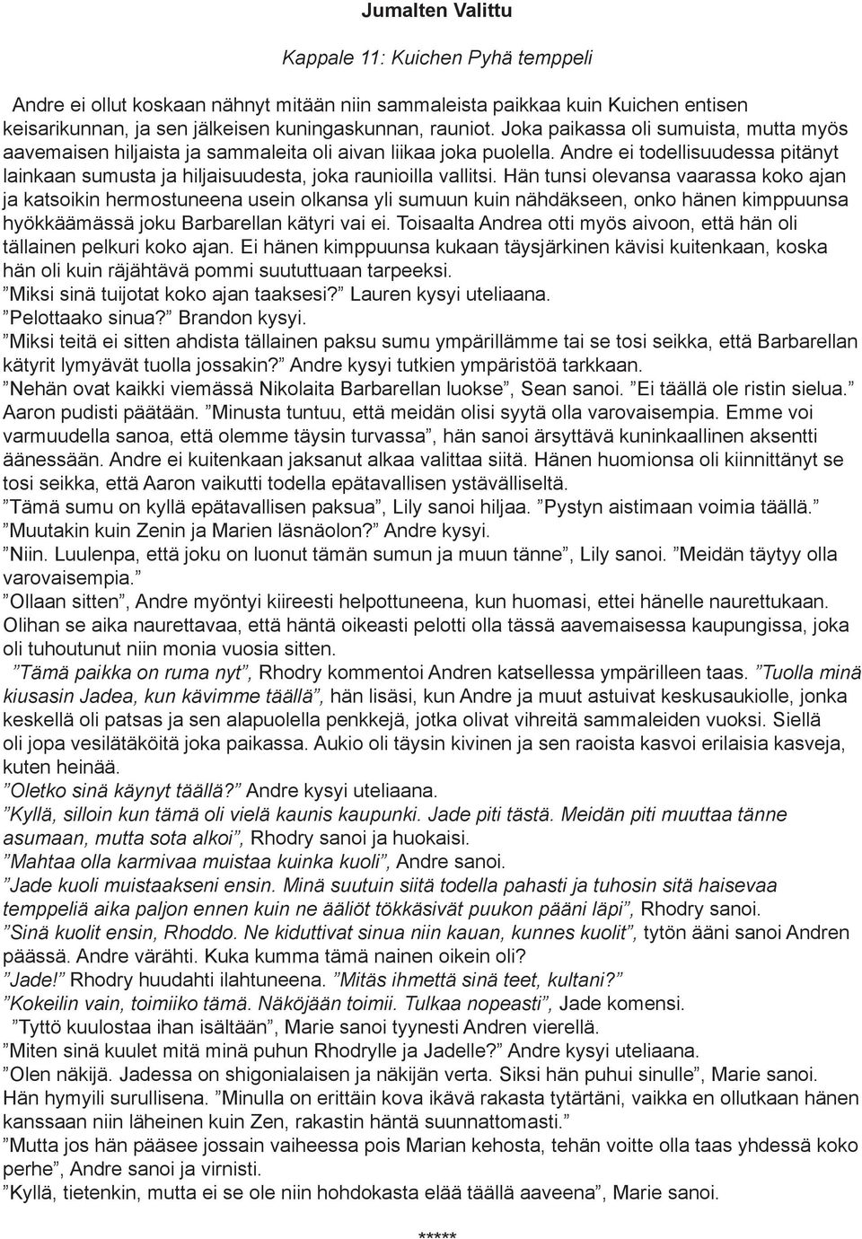 Hän tunsi olevansa vaarassa koko ajan ja katsoikin hermostuneena usein olkansa yli sumuun kuin nähdäkseen, onko hänen kimppuunsa hyökkäämässä joku Barbarellan kätyri vai ei.