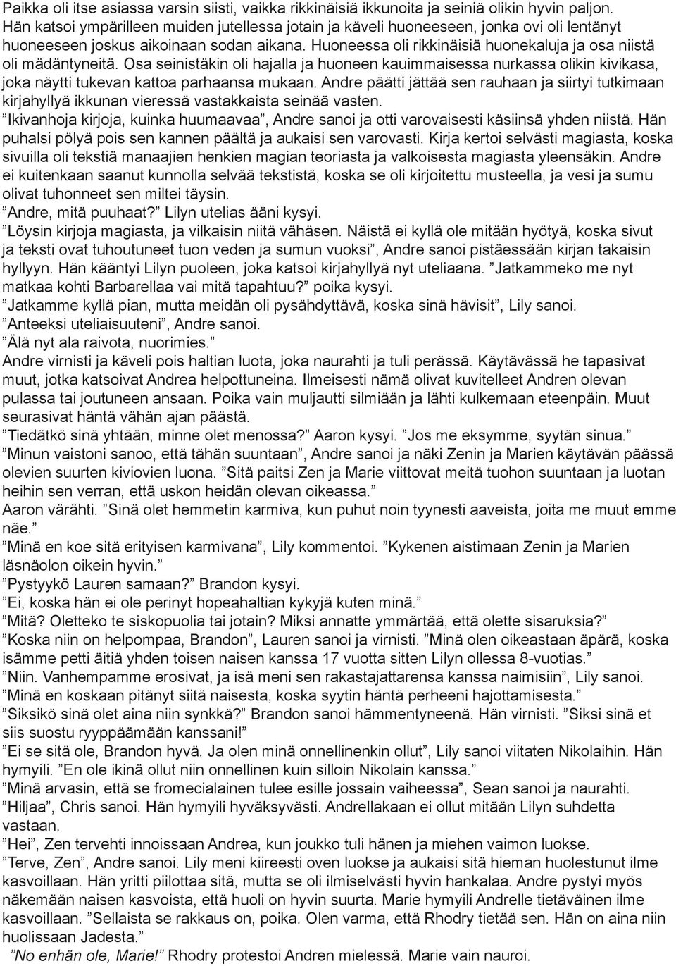 Huoneessa oli rikkinäisiä huonekaluja ja osa niistä oli mädäntyneitä. Osa seinistäkin oli hajalla ja huoneen kauimmaisessa nurkassa olikin kivikasa, joka näytti tukevan kattoa parhaansa mukaan.