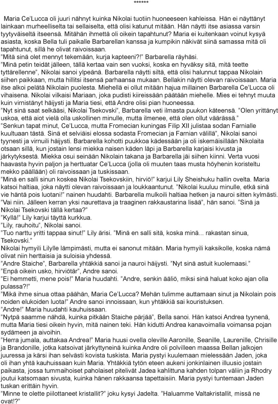 Maria ei kuitenkaan voinut kysyä asiasta, koska Bella tuli paikalle Barbarellan kanssa ja kumpikin näkivät siinä samassa mitä oli tapahtunut, sillä he olivat raivoissaan.